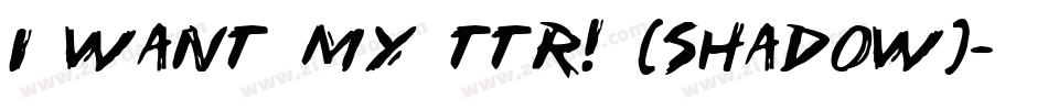 i want my ttr! (shadow)字体转换